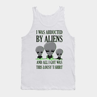 I Was Abducted by Aliens And All I Got Was This Lousy T-Shirt Tank Top